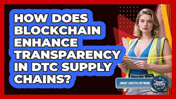 How Does Blockchain Enhance Transparency In DTC Supply Chains? - Smart Logistics Network