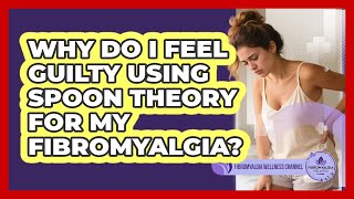 Why Do I Feel Guilty Using Spoon Theory For My Fibromyalgia? - Fibromyalgia Wellness Channel