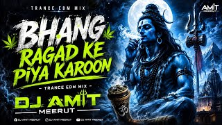 Bhang Ragad Ke Piya Karoon 🔥 Trance EDM Mix | DJ AMIT MEERUT | Bhole Special 2026