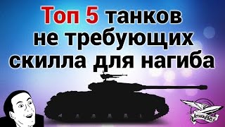 ТОП 5 танков, не требующих скилла для нагиба