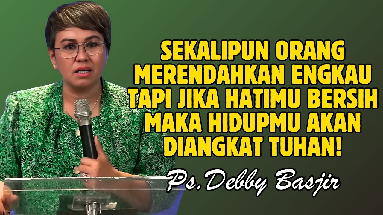 ORANG BOLEH RENDAHKAN ENGKAU TAPI JIKA HATIMU BERSIH TUHAN AKAN TINGGIKAN ENGKAU | PDT. DEBBY BASJIR