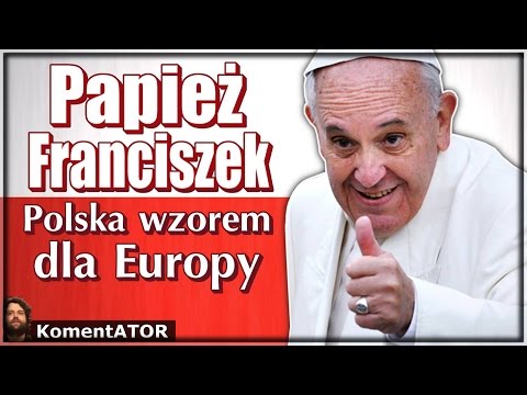 Papież Franciszek - Polska wzorem dla Europy - KomentATOR #380