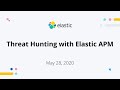 Threat hunting with elastic apm  may 28 2020  elastic meetup