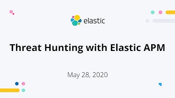 Threat Hunting with Elastic APM - May 28, 2020 - Elastic Meetup