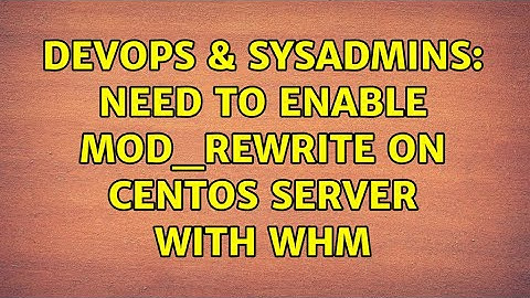 DevOps & SysAdmins: Need to enable mod_rewrite on CentOS server with WHM (2 Solutions!!)