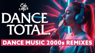 Dance Music 2000s REMIXES - DANCE TOTAL | #18 | DJ Edy Mix.