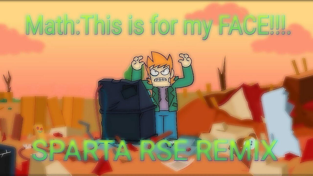 [EDDSWORLD THE END] Math: This is for my FACE!!!. (Sparta RSE Remix ...