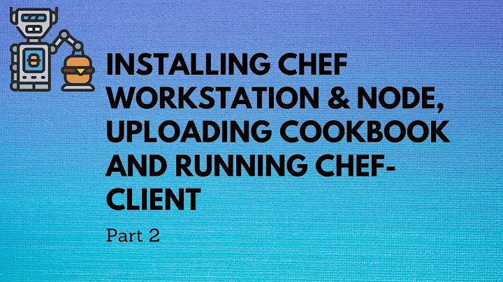 Installing Chef workstation and Node, Uploading Chef Cookbooks and running Chef-client