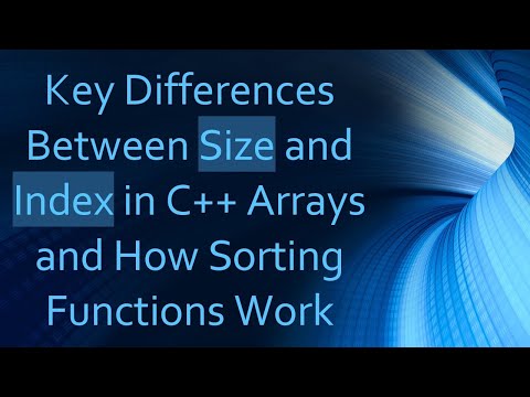 Key Differences Between Size and Index in C++ Arrays and How Sorting Functions Work