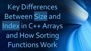 Key Differences Between Size and Index in C++ Arrays and How Sorting Functions Work
