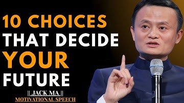 MAKE THESE 10 CHOICES & CHANGE YOUR LIFE FOREVER 💪 | Jack Ma Motivation