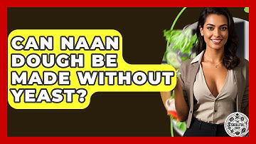 Can Naan Dough Be Made Without Yeast? - The Skillful Chef