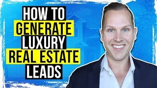 The #1 Way to get Luxury Real Estate Clients using Real Estate Lead Generation