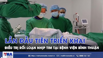 Lần đầu tiên triển khai điều trị rối loạn nhịp tim tại Bệnh viện Bình Thuận - VNAMedia