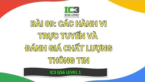 Bài 9: Hành vi trực tuyến, cách nhận biết tin giả và đánh giá thông tin đúng đắn| IC3 GS6 Level 1