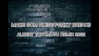 MAKE SOM NOISE FVNKY BREAKS ALBERT TOTOMUTU REMIX 2022