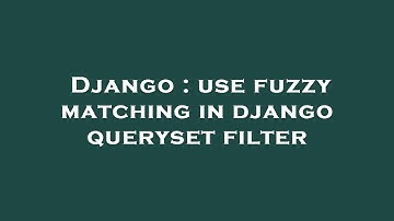 Django : use fuzzy matching in django queryset filter