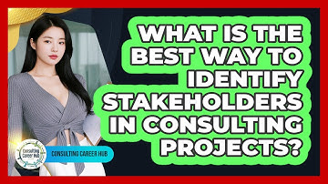What Is The Best Way To Identify Stakeholders In Consulting Projects? - Consulting Career Hub