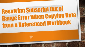 Resolving Subscript Out of Range Error When Copying Data from a Referenced Workbook