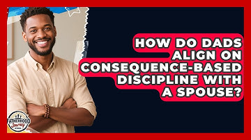 How Do Dads Align On Consequence-based Discipline With A Spouse? - Fatherhood Journey Network