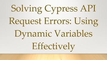 Solving Cypress API Request Errors: Using Dynamic Variables Effectively