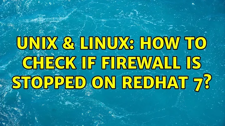 Unix & Linux: How to check if firewall is stopped on redhat 7? (2 Solutions!!)