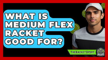 What Is Medium Flex Racket Good For? - The Racket Xpert