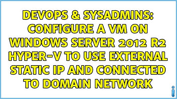 Configure a VM on Windows Server 2012 R2 Hyper-V to Use External Static IP and Connected to...