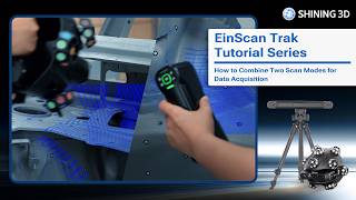 EinScan Trak | Tutorial Series—How to Combine Two Scan Modes for Data Acquisition