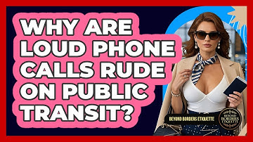 Why Are Loud Phone Calls Rude On Public Transit? - Beyond Borders Etiquette