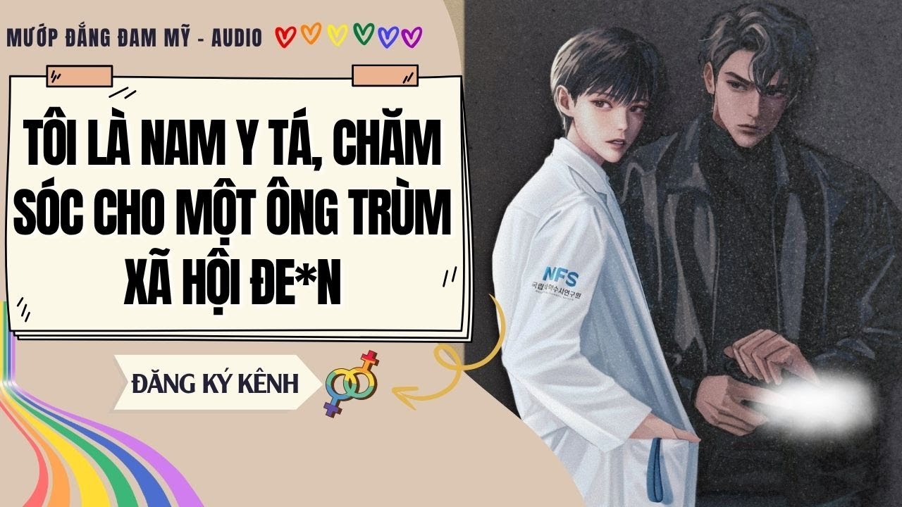 [Truyện Đam Mỹ] TÔI LÀ NAM Y TÁ, CHĂM SÓC CHO MỘT ÔNG TRÙM XÃ HỘI ĐE*N | MƯỚP ĐẮNG ĐAM MỸ
