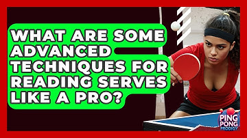 What Are Some Advanced Techniques For Reading Serves Like A Pro? - Ping Pong Prodigy