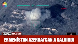 Ermenistan Azerbaycana Saldırdı