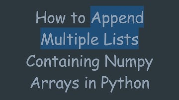 How to Append Multiple Lists Containing Numpy Arrays in Python