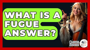 What Is A Fugue Answer? - Classical Serenade