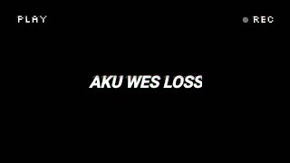 story wa AKU WES LOSS # short