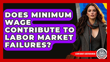 Does Minimum Wage Contribute To Labor Market Failures? - Learn About Libertarianism