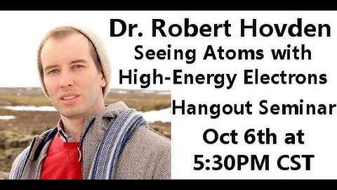 SEEING ATOMS WITH HIGH-ENERGY ELECTRONS w/ Dr Robert Hovden