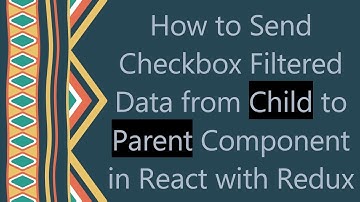 How to Send Checkbox Filtered Data from Child to Parent Component in React with Redux
