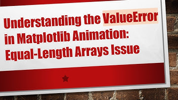 Understanding the ValueError in Matplotlib Animation: Equal-Length Arrays Issue