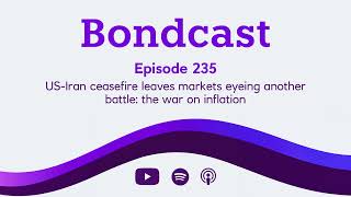 Bondcast: US-Iran ceasefire leaves markets eyeing another battle – the war on inflation