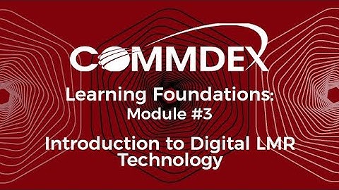 Commdex Learning Foundations  Module #3   Introduction to Digital LMR Technology