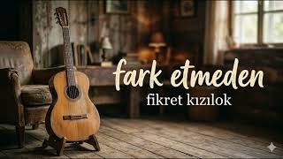 Fark Etmeden - Fikret Kızılok | Şiir Gibi Şarkılar