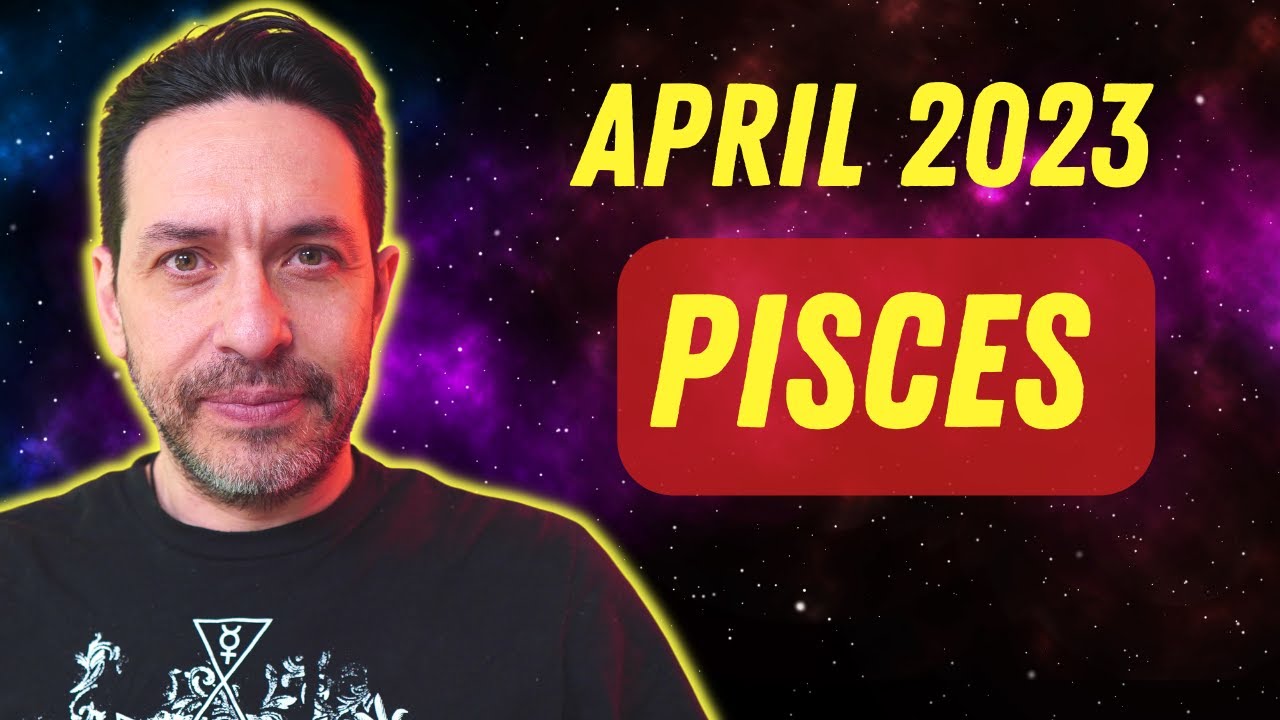 Pisces April 2023 Astrology Forecast