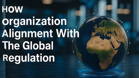How Organization Alignment With The Global Regulation