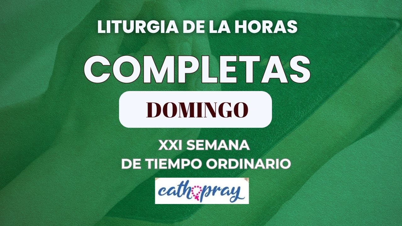 COMPLETAS DE HOY. DOMINGO 24 DE AGOSTO 2025 I XXI SEMANA DE TIEMPO ...