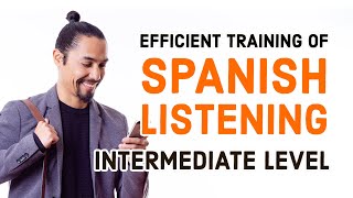 Efficient training of Spoken Spanish listening — Intermediate Level