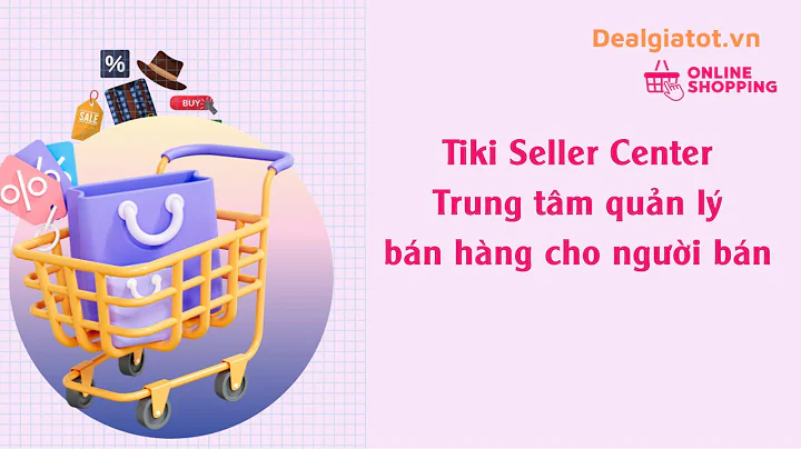 Tiki Seller Center - Trung tâm quản lý bán hàng cho người bán