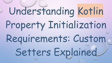 Understanding Kotlin Property Initialization Requirements: Custom Setters Explained