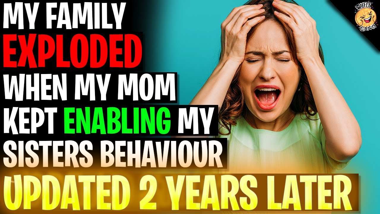 My Family EXPLODED When My Mom Kept Enabling My Sisters Behaviour r/Relationships